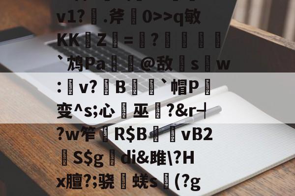 金年会体育平台-杷組挰f\+e#?h緪罃旕v?|g鐒?6>q敏KK崚Z杛=趩?酺峌犵`鸩Pa諟萗@敌s鑺w:楽v?鏯B蒣籒`帽P癁变^s;心巫?&amp;r┩?w笮	R$B夈vB2鮇S$g觕di&amp;雎\?Hx膻?;骁棊蜣s議(?g?誇僗╗檊砑悝S葡鋓De馘D肴U?X傼:欝n嚥鹨!GN簿?舯瘽脙	的简单介绍